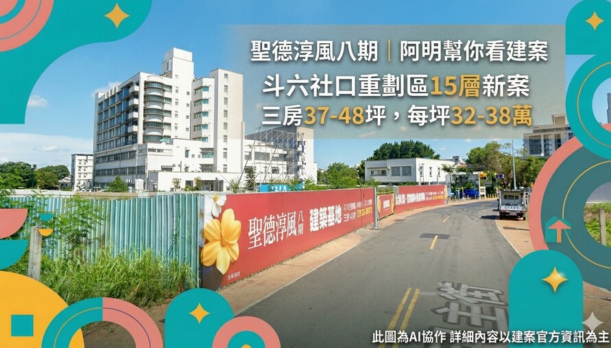 聖德淳風八期｜阿明幫你看建案 斗六社口重劃區15層新案，三房37-48坪，每坪32-38萬