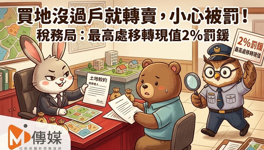買地沒過戶就轉賣，小心被罰！稅務局：最高處移轉現值2%罰鍰