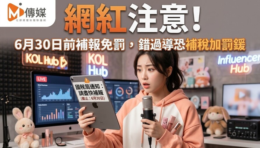 網紅注意！財政部課稅新制上路，6月30日前補報免罰，錯過輔導期恐補稅加罰鍰