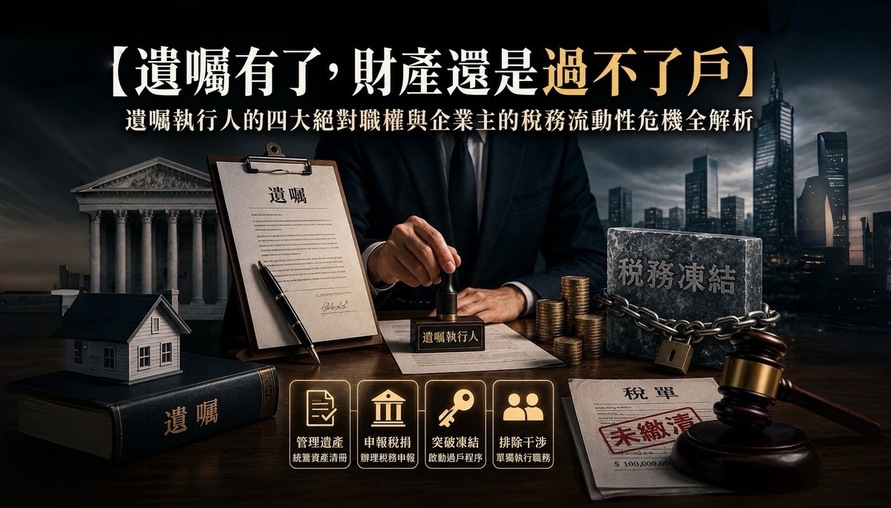 【 遺囑有了，財產還是過不了戶 】遺囑執行人的四大絕對職權與企業主的稅務流動性危機全解析