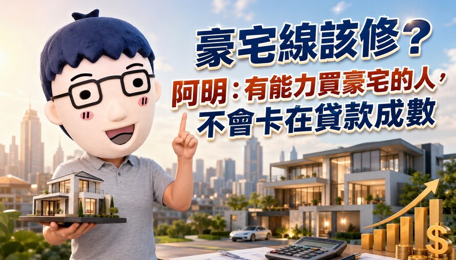 豪宅線該修?阿明：有能力買豪宅的人，不會卡在貸款成數