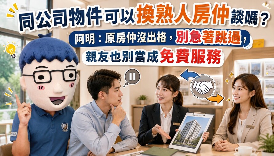 同公司物件可以換熟人房仲談嗎？阿明：原房仲沒出格，別急著跳過，親友也別當成免費服務