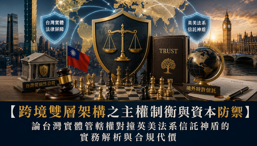 【 跨境雙層架構之主權制衡與資本防禦 】論台灣實體管轄權對撞英美法系信託神盾之實務解析與合規代價