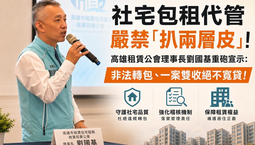 社宅包租代管嚴禁「扒兩層皮」！高雄租賃公會理事長劉國基重砲宣示：非法轉包、一案雙收絕不寬貸！