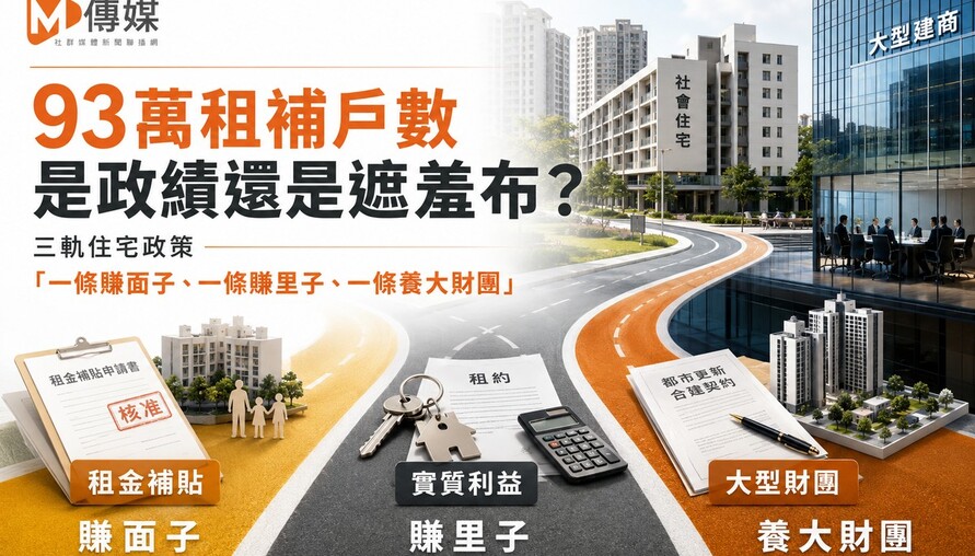 93萬租補戶數是政績還是遮羞布？三軌住宅政策「一條賺面子、一條賺里子、一條養大財團」
