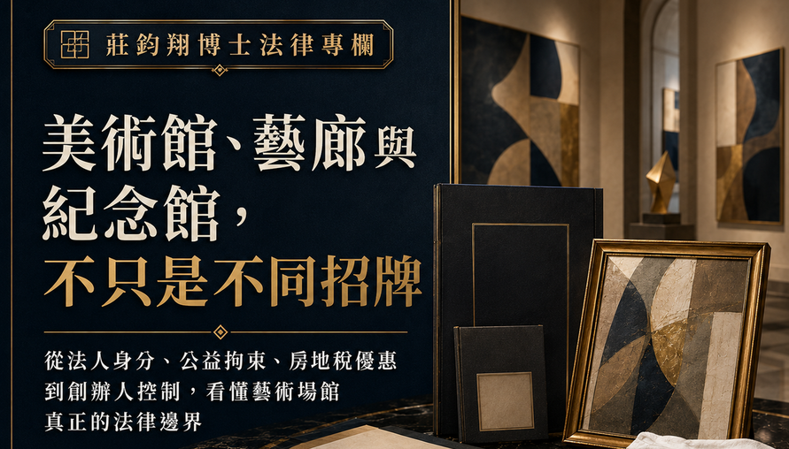 美術館、藝廊與紀念館，不只是不同招牌 從法人身分、公益拘束、房地稅優惠到創辦人控制，看懂藝術場館真正的法律邊界