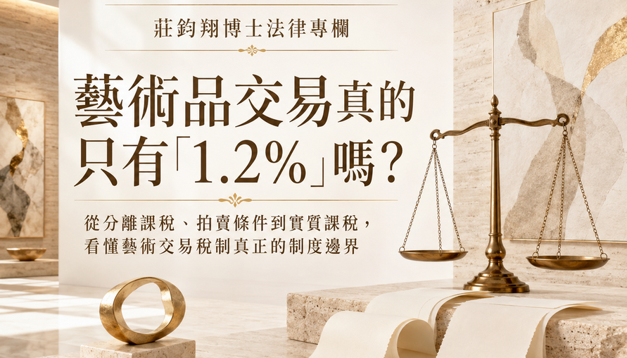 藝術品交易真的只有「1.2%」嗎？ 從分離課稅、拍賣條件到實質課稅，看懂藝術交易稅制真正的制度邊界