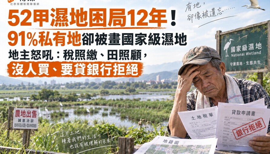 52甲濕地困局12年！91%私有地卻被畫國家級濕地 地主怒吼：稅照繳、田照顧，要賣沒人買、要貸銀行拒絕