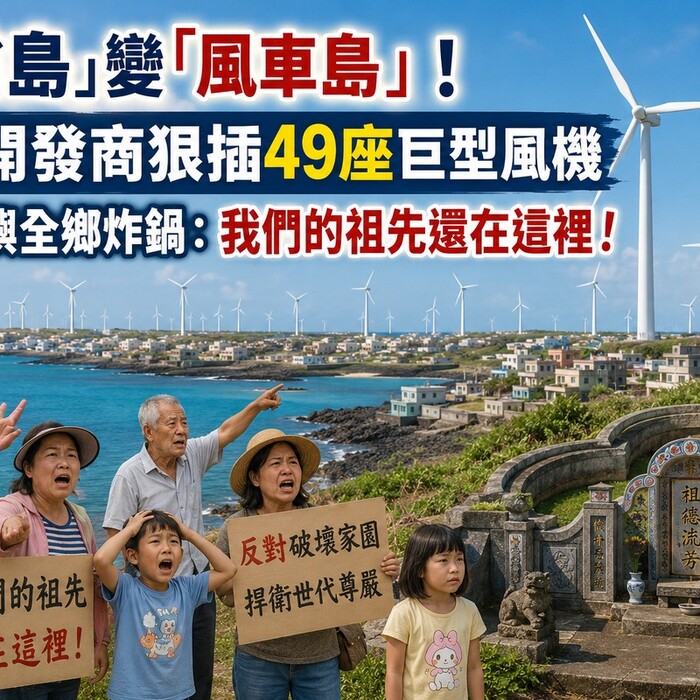 「漁翁島」變「風車島」！綠能開發商狠插49座巨型風機 澎湖西嶼全鄉炸鍋：我們的祖先還在這裡！